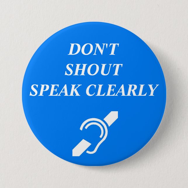 DON'T SHOUT, SPEAK CLEARLY 7.5 CM ROUND BADGE (Front)
