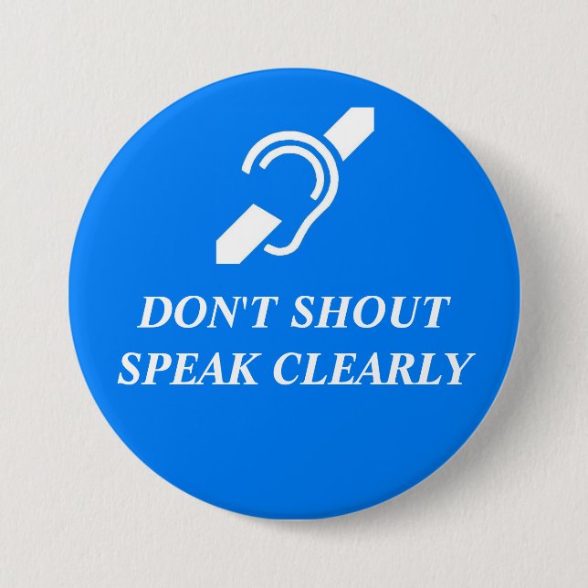 DON'T SHOUT, SPEAK CLEARLY 7.5 CM ROUND BADGE (Front)