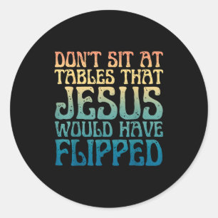 Dont Sit At Tables That Jesus Would Have Flipped C Classic Round Sticker