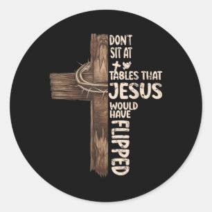Dont Sit At Tables That-jesus Would Have Flipped  Classic Round Sticker