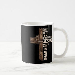 Dont Sit At Tables That-jesus Would Have Flipped  Coffee Mug