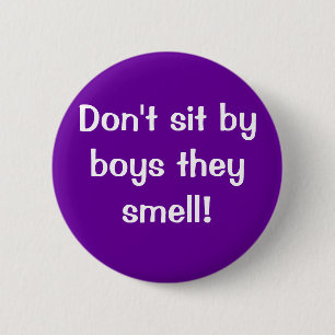 Don't sit by boys they stink! 6 cm round badge