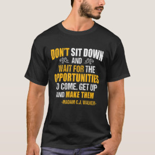 Dont Sit Down And Wait For The Opportunities Madam T-Shirt
