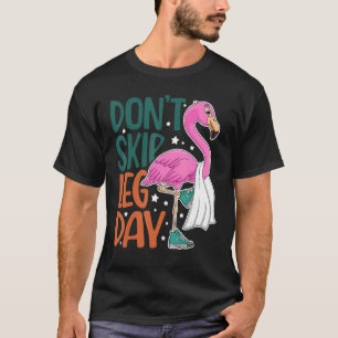 Don't Skip Leg Day Cute Flamingo Fitness Gym Worko T-Shirt