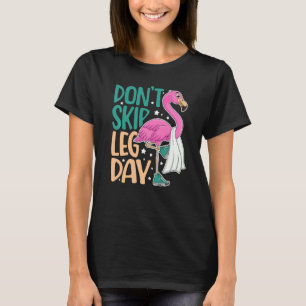 Don't Skip Leg Day Cute Flamingo Fitness Gym Worko T-Shirt
