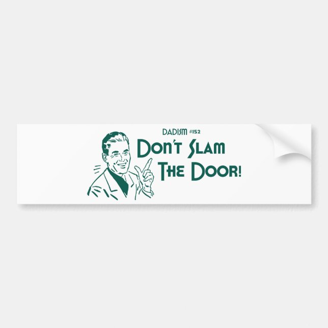 Don't Slam The Door! (Dadism #152) Bumper Sticker (Front)