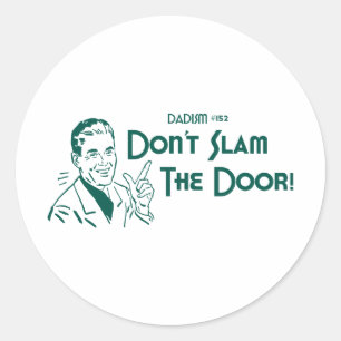 Don't Slam The Door! (Dadism #152) Classic Round Sticker