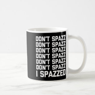 Don't Spazz (i Spazzed) - Funny Saying Sarcastic N Coffee Mug