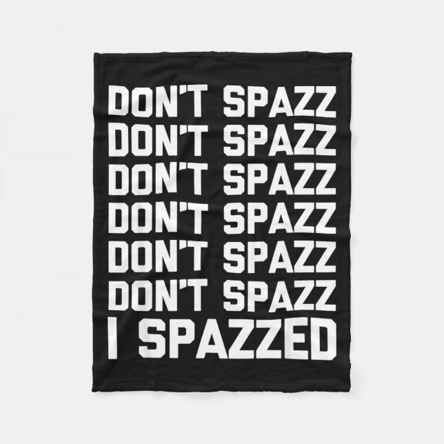 Don't Spazz (i Spazzed) - Funny Saying Sarcastic N Fleece Blanket (Front)