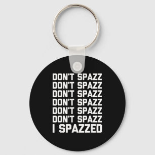 Don't Spazz (i Spazzed) - Funny Saying Sarcastic N Key Ring