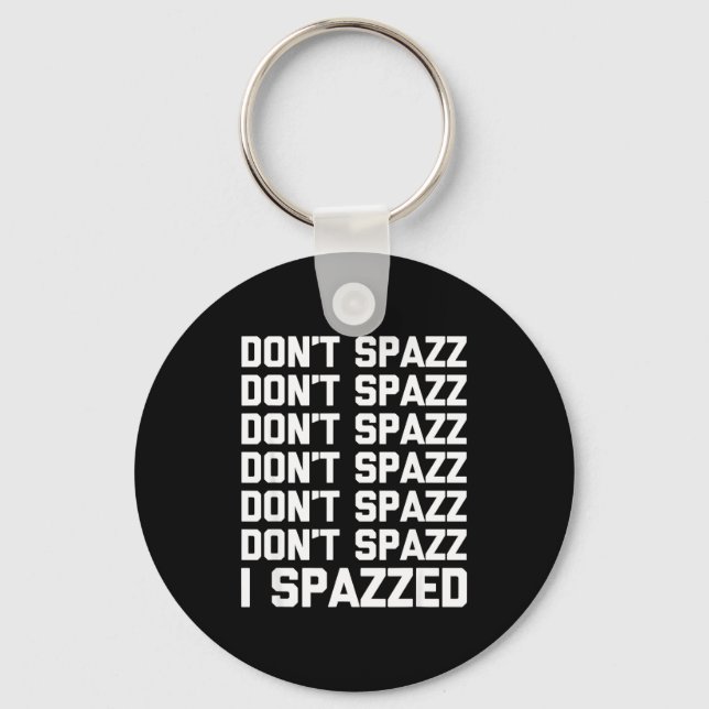 Don't Spazz (i Spazzed) - Funny Saying Sarcastic N Key Ring (Front)
