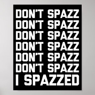 Don't Spazz (i Spazzed) - Funny Saying Sarcastic N Poster