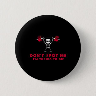 Don't Spot Me3 I Tryingto Die Bodybuilding  6 Cm Round Badge