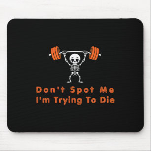 Don't Spot Me4 I Tryingto Die Bodybuilding  Mouse Pad