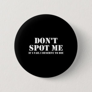 Don't Spot Me If I Fail I Deserve To Die Bodybuild 6 Cm Round Badge