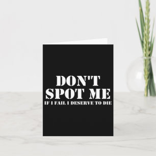 Don't Spot Me If I Fail I Deserve To Die Bodybuild Card