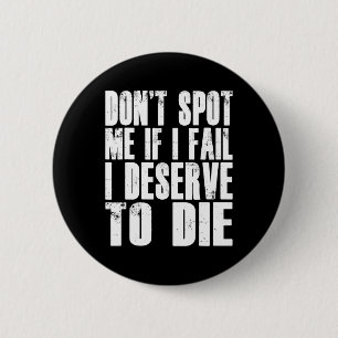 Don't Spot Me If I Fail I Deserve To Die Funny Bod 6 Cm Round Badge