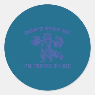 Don't spot me i'm trying die funny racoon workout classic round sticker