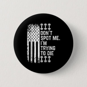 Don't Spot Me I'm Trying To Die Bodybuilding Lifti 6 Cm Round Badge