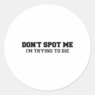 Don't Spot Me I'm Trying To Die Bodybuilding Lifti Classic Round Sticker