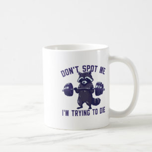Don't Spot Me I'm Trying To Die Bodybuilding Lifti Coffee Mug