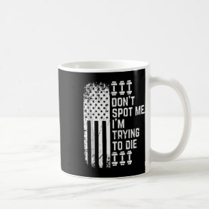Don't Spot Me I'm Trying To Die Bodybuilding Lifti Coffee Mug