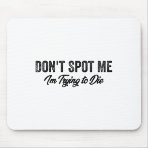 Don't Spot Me I'm Trying To Die Bodybuilding Lifti Mouse Pad