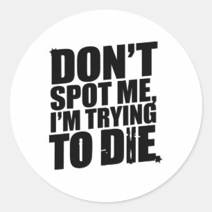 Don't Spot Me I'm Trying To Die Bodybuilding Worko Classic Round Sticker