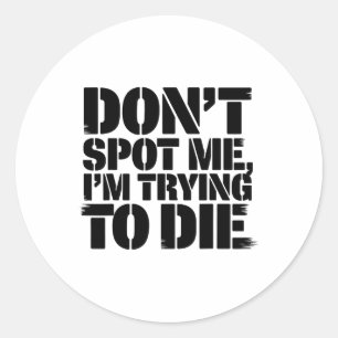 Don't Spot Me I'm Trying To Die Bodybuilding Worko Classic Round Sticker