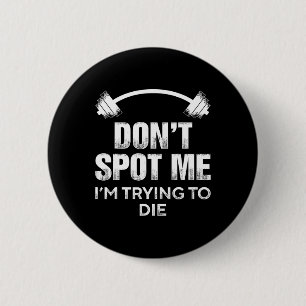 Don't Spot Me I'm Trying To Die - Funny Bodybuildi 6 Cm Round Badge