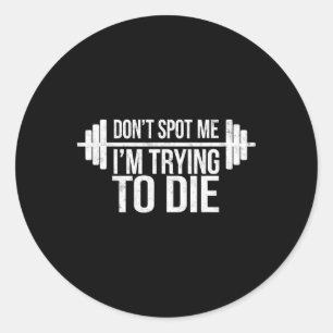 Don't Spot Me I'm Trying To Die Funny Gym Humour W Classic Round Sticker