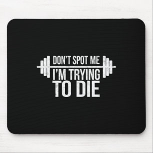 Don't Spot Me I'm Trying To Die Funny Gym Humour W Mouse Pad