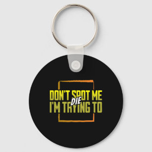 Don't Spot Me I'm Trying To Die Gym Meme Workout Key Ring