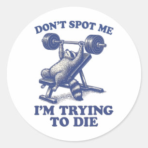 Don't Spot Me I'm Trying To Die Gym Workout 3 Classic Round Sticker