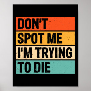 Don't Spot Me I'm Trying To Die Gym Workout 6  Poster