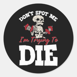 Don't Spot Me I'm Trying To Die Gym Workout Classic Round Sticker