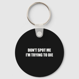 Don't Spot Me I'm Trying To Die Key Ring