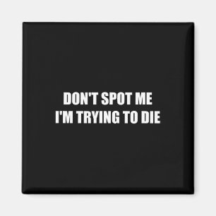 Don't Spot Me I'm Trying To Die  Magnet