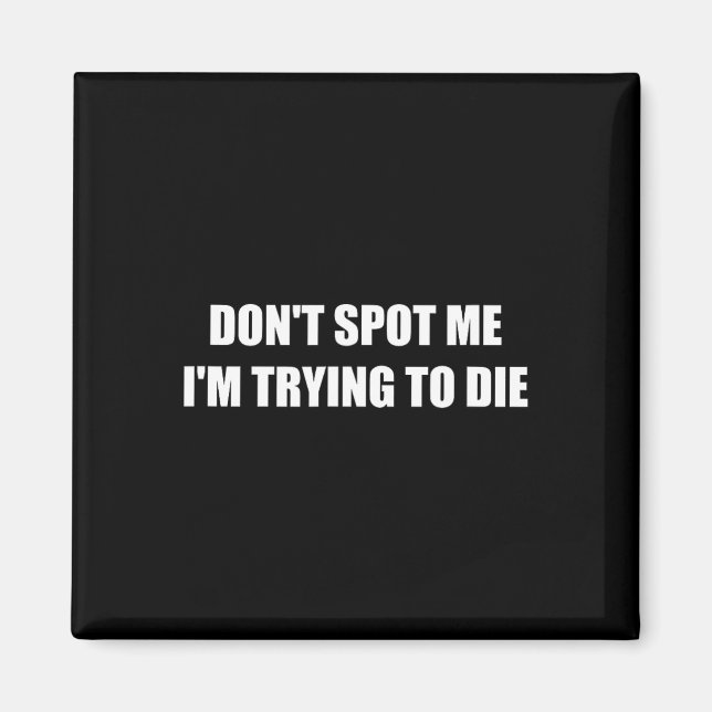 Don't Spot Me I'm Trying To Die  Magnet (Front)