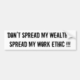 Don't Spread My Wealth....Spread My Work Ethic !!! Bumper Sticker
