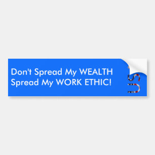 Don't spread my WEALTH...Spread my WORK ETHIC! Bumper Sticker