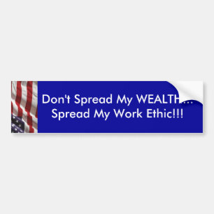 Don't spread my WEALTH...Spread my work ethic!!! Bumper Sticker