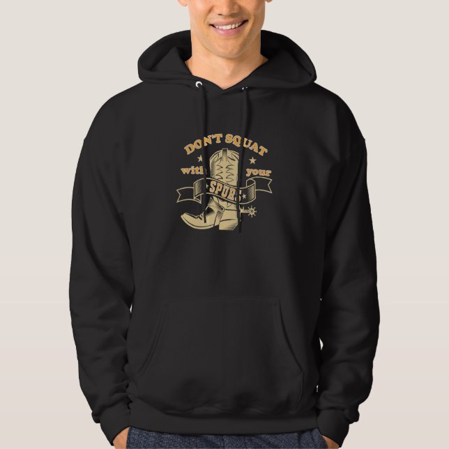 Dont Squat With Your Spurs Funny Saying Rodeo Funn Hoodie (Front)