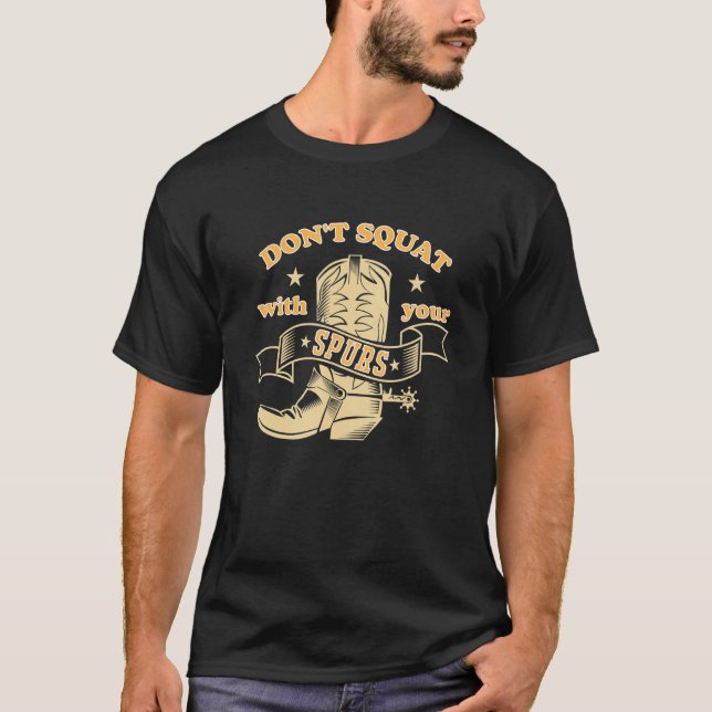 Dont Squat With Your Spurs Funny Saying Rodeo Funn T-Shirt (Front)
