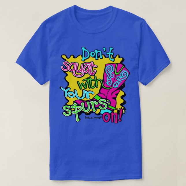 Dont Squat With Your Spurs On T-Shirt (Design Front)