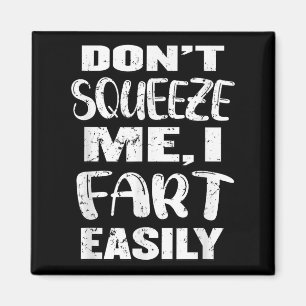 Don't Squeeze Me I Fart Easily, Funny Dad Joke, Ad Magnet