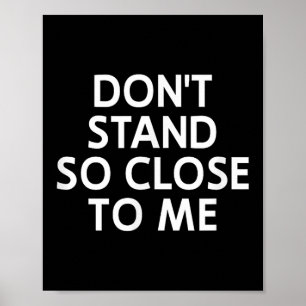 Don't Stand So Close To Me, Sarcastic, Funny, Joke Poster