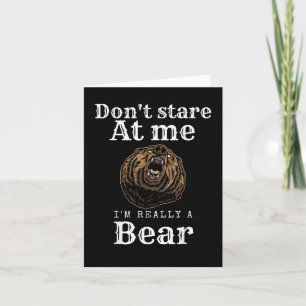 Don't Stare At Me,i'm Really A Bear Card