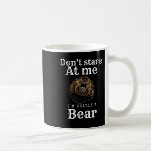 Don't Stare At Me,i'm Really A Bear Coffee Mug