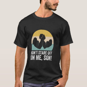 Don't Stare Off On Me Son Funny Arm Wrestling Retr T-Shirt
